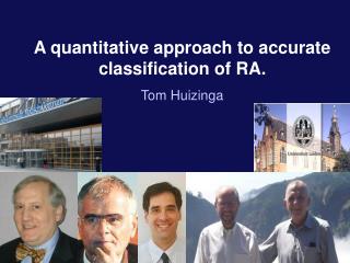 A quantitative approach to accurate classification of RA. Tom Huizinga