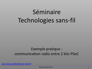 Séminaire Technologies sans-fil Exemple pratique : communication radio entre 2 kits PSoC
