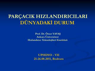 PARÇACIK HIZLANDIRICILARI DÜNYADAKİ DURUM Prof. Dr. Ömer YAVAŞ Ankara Üniversitesi