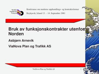 Bruk av funksjonskontrakter utenfor Norden Asbjørn Arnevik ViaNova Plan og Trafikk AS
