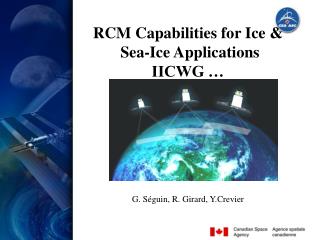 RCM Capabilities for Ice &amp; Sea-Ice Applications IICWG … G. Séguin, R. Girard, Y.Crevier