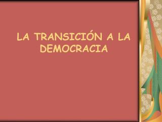 LA TRANSICIÓN A LA DEMOCRACIA