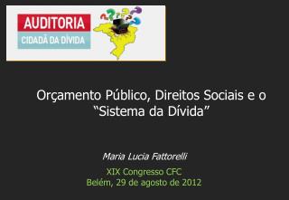 Maria Lucia Fattorelli XIX Congresso CFC Belém , 29 de agosto de 2012