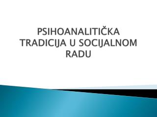 PSIHOANALITI ČKA TRADICIJA U SOCIJALNOM RADU