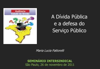 Maria Lucia Fattorelli SEMINÁRIO INTERSINDICAL São Paulo, 26 de novembro de 2011