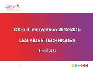 Offre d’intervention 2012-2015 LES AIDES TECHNIQUES 31 mai 2013
