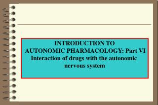 INTRODUCTION TO AUTONOMIC PHARMACOLOGY: Part VI Interaction of drugs with the autonomic