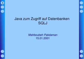 Java zum Zugriff auf Datenbanken SQLJ Mahboubeh Pakdaman 15.01.2001