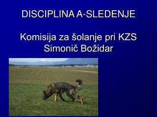 DISCIPLINA A-SLEDENJE Komisija za šolanje pri KZS Simonič Božidar