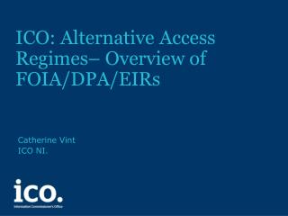 ICO: Alternative Access Regimes– Overview of FOIA/DPA/EIRs