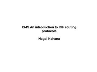 IS-IS An introduction to IGP routing protocols Hagai Kahana