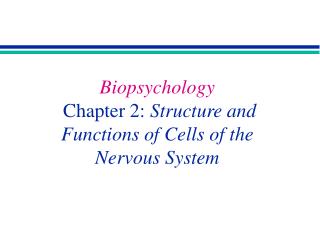 Biopsychology Chapter 2: Structure and Functions of Cells of the Nervous System