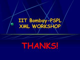 IIT Bombay-PSPL XML WORKSHOP THANKS!