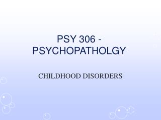 PSY 306 - PSYCHOPATHOLGY