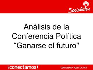 Análisis de la Conferencia Política “Ganarse el futuro&quot;
