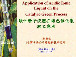 Application of Acidic Ionic Liquid on the Catalyic Green Process 酸性離子液體在綠色催化製程之應用 吳榮宗