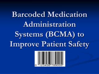 Barcoded Medication Administration Systems (BCMA) to Improve Patient Safety