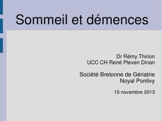 Sommeil et démences Dr Rémy Thirion UCC CH René Pleven Dinan Société Bretonne de Gériatrie