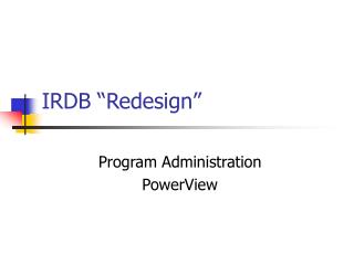 IRDB “Redesign”
