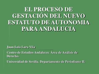 EL PROCESO DE GESTACIÓN DEL NUEVO ESTATUTO DE AUTONOMIA PARA ANDALUCIA Juan Luis Lara Vila