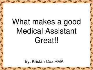 What makes a good Medical Assistant Great!!