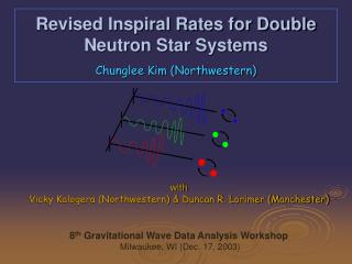 Revised Inspiral Rates for Double Neutron Star Systems Chunglee Kim (Northwestern)