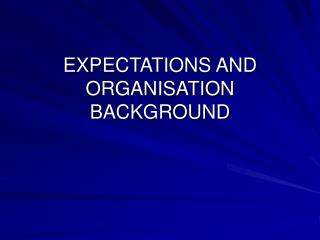 EXPECTATIONS AND ORGANISATION BACKGROUND
