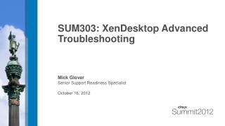 SUM303: XenDesktop Advanced Troubleshooting