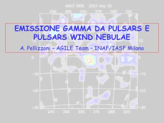 EMISSIONE GAMMA DA PULSARS E PULSARS WIND NEBULAE A. Pellizzoni – AGILE Team – INAF/IASF Milano