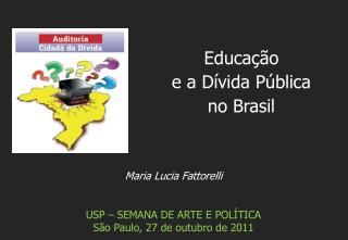 Maria Lucia Fattorelli USP – SEMANA DE ARTE E POLÍTICA São Paulo, 27 de outubro de 2011