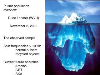 Pulsar population overview Dunc Lorimer (WVU) November 2, 2006 The observed sample