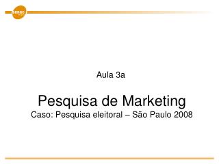 Pesquisa de Marketing Caso: Pesquisa eleitoral – São Paulo 2008