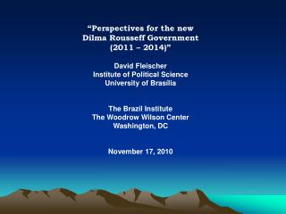 “Perspectives for the new Dilma Rousseff Government (2011 – 2014)” David Fleischer