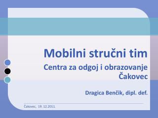 Mobilni stručni tim Centra za odgoj i obrazovanje Čakovec D ragica Benčik, dipl. def.