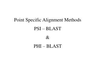 Point Specific Alignment Methods PSI – BLAST &amp; PHI – BLAST