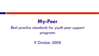My-Peer Best practice standards for youth peer support programs 9 October 2008
