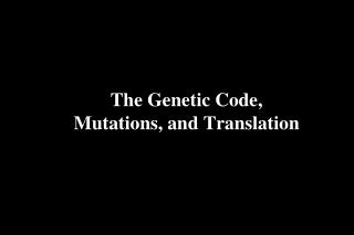 The Genetic Code, Mutations, and Translation