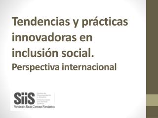 Tendencias y prácticas innovadoras en inclusión social. Perspectiva internacional