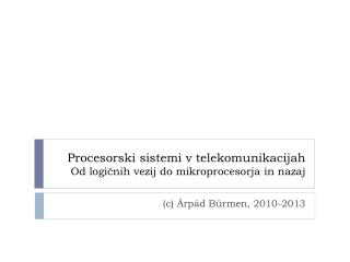 Procesorski sistemi v telekomunikacijah Od logičnih vezij do mikroprocesorja in nazaj