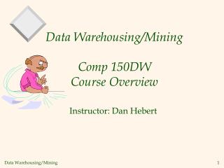 Data Warehousing/Mining Comp 150DW Course Overview