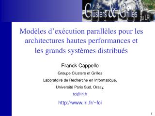 Franck Cappello Groupe Clusters et Grilles Laboratoire de Recherche en Informatique,