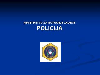 MINISTRSTVO ZA NOTRANJE ZADEVE POLICIJA