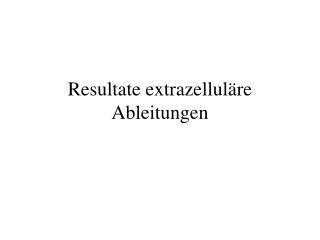 Resultate extrazelluläre Ableitungen