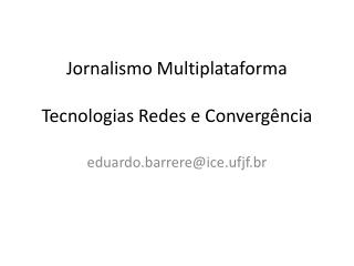 Jornalismo Multiplataforma Tecnologias Redes e Convergência