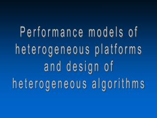 Performance models of heterogeneous platforms and design of heterogeneous algorithms