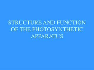 STRUCTURE AND FUNCTION OF THE PHOTOSYNTHETIC APPARATUS