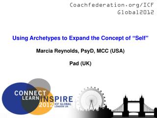 Using Archetypes to Expand the Concept of “Self” Marcia Reynolds, PsyD, MCC (USA) Pad (UK)