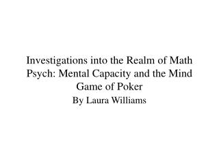 Investigations into the Realm of Math Psych: Mental Capacity and the Mind Game of Poker