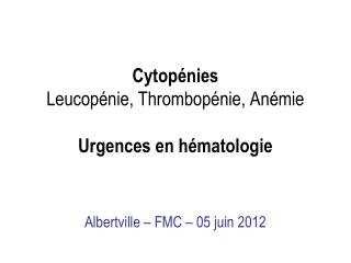 Cytopénies Leucopénie, Thrombopénie, Anémie Urgences en hématologie