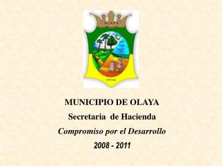 MUNICIPIO DE OLAYA Secretaria de Hacienda Compromiso por el Desarrollo 2008 - 2011